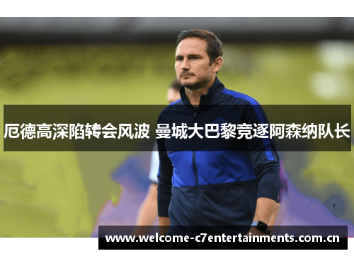 厄德高深陷转会风波 曼城大巴黎竞逐阿森纳队长