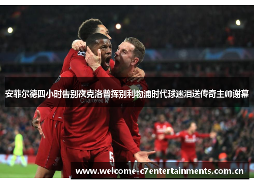 安菲尔德四小时告别夜克洛普挥别利物浦时代球迷泪送传奇主帅谢幕