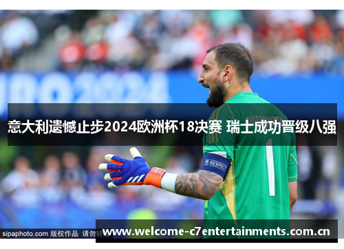 意大利遗憾止步2024欧洲杯18决赛 瑞士成功晋级八强